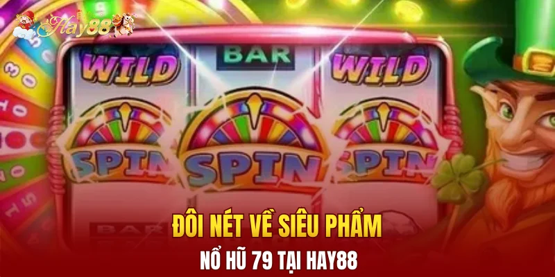 Đôi nét về siêu phẩm nổ hũ 79 tại Hay88